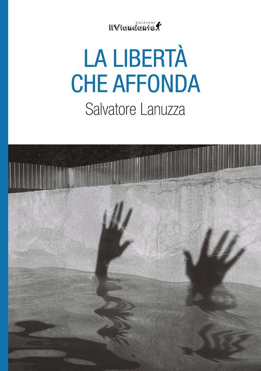 La libertà che affonda, il nuovo libro di Salvatore Lanuzza